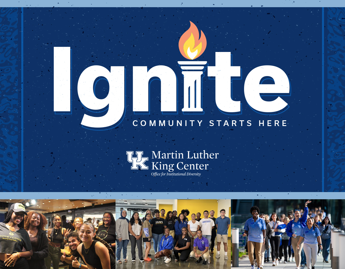 graphic flyer in blue with white text reading Ignite, community starts here. UK Martin Luther King Center logo is in white at the bottom above three photos of students on campus.  